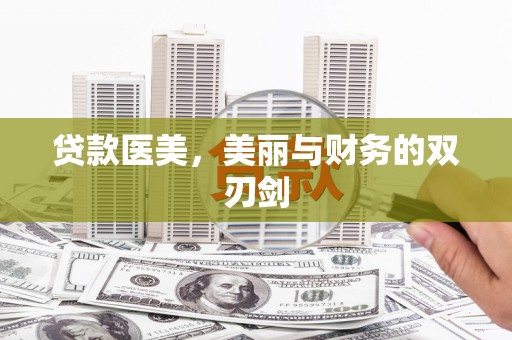 随州贷款医美，美丽与财务的双刃剑