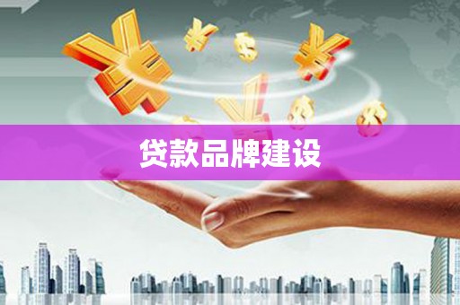 随州贷款品牌建设