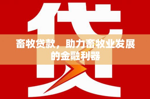 随州畜牧贷款，助力畜牧业发展的金融利器