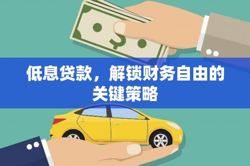 随州低息贷款，解锁财务自由的关键策略