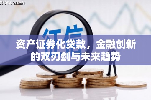 随州资产证券化贷款，金融创新的双刃剑与未来趋势