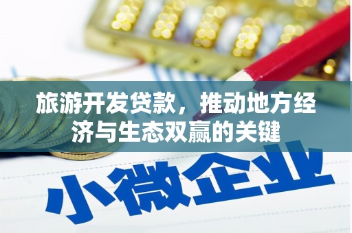 随州旅游开发贷款，推动地方经济与生态双赢的关键