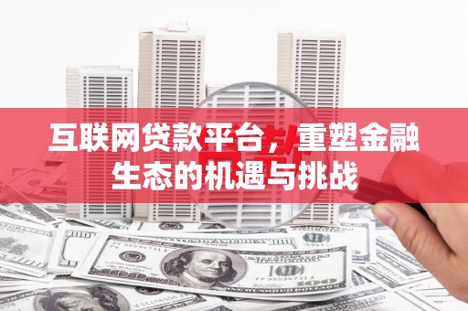 随州互联网贷款平台，重塑金融生态的机遇与挑战