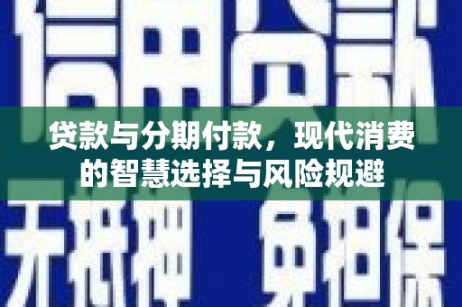 随州贷款与分期付款，现代消费的智慧选择与风险规避