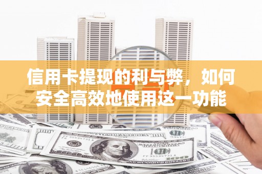 随州信用卡提现的利与弊，如何安全高效地使用这一功能