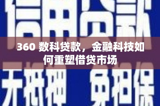 随州360 数科贷款，金融科技如何重塑借贷市场