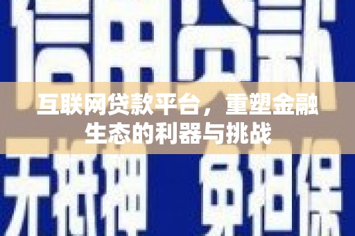 随州互联网贷款平台，重塑金融生态的利器与挑战