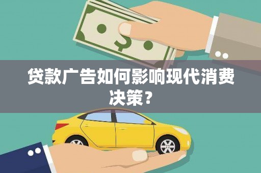 随州贷款广告如何影响现代消费决策？