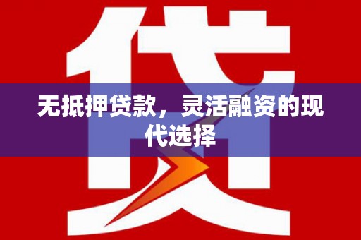 随州无抵押贷款，灵活融资的现代选择