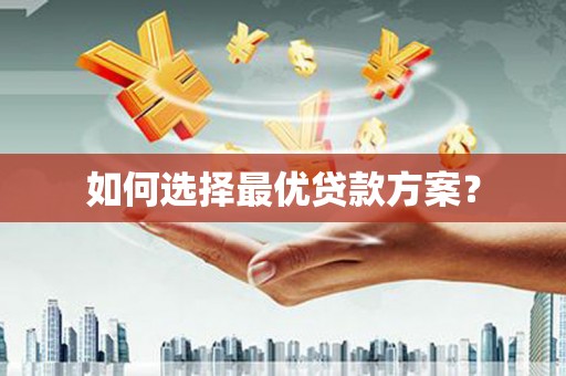 随州如何选择最优贷款方案？