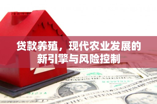 随州贷款养殖，现代农业发展的新引擎与风险控制