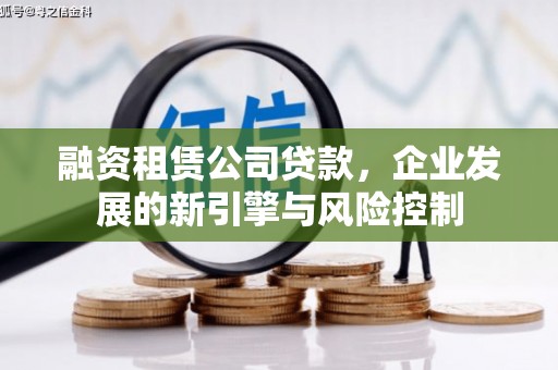 随州融资租赁公司贷款，企业发展的新引擎与风险控制