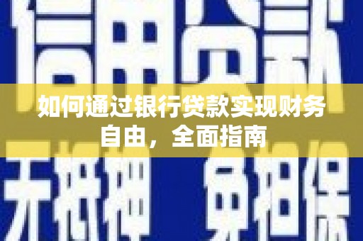 随州如何通过银行贷款实现财务自由，全面指南