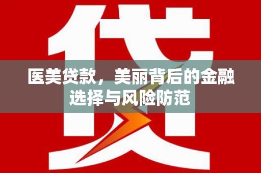 随州医美贷款，美丽背后的金融选择与风险防范