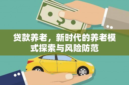 随州贷款养老，新时代的养老模式探索与风险防范