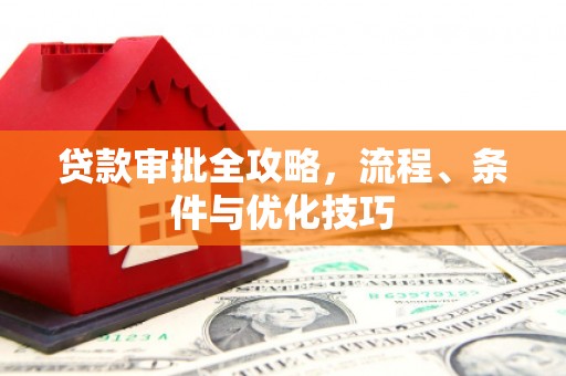 随州贷款审批全攻略，流程、条件与优化技巧