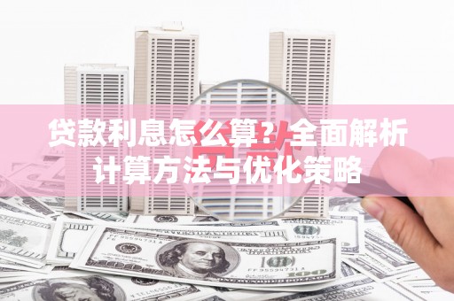 随州贷款利息怎么算？全面解析计算方法与优化策略