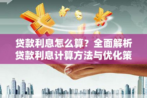随州贷款利息怎么算？全面解析贷款利息计算方法与优化策略