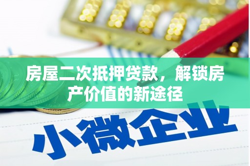 随州房屋二次抵押贷款，解锁房产价值的新途径